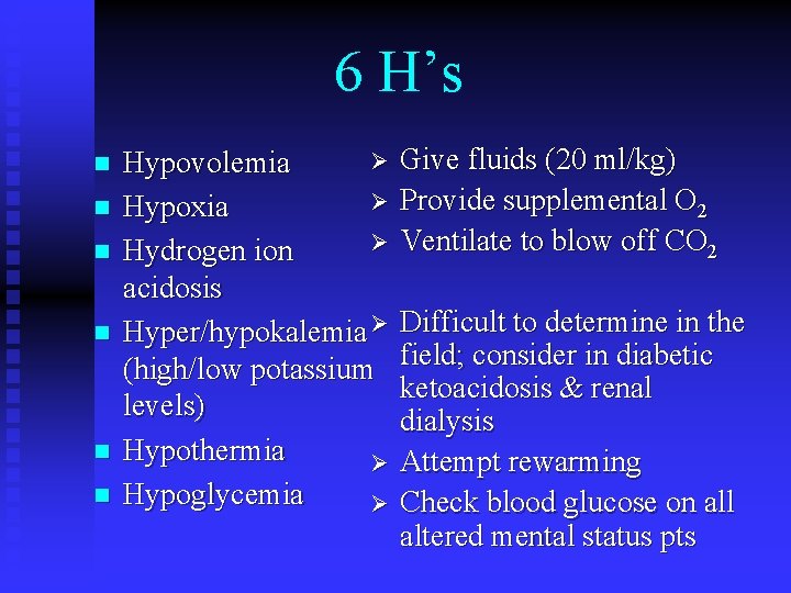 6 H’s n n n Ø Hypovolemia Ø Hypoxia Ø Hydrogen ion acidosis Hyper/hypokalemia 6 H’s n n n Ø Hypovolemia Ø Hypoxia Ø Hydrogen ion acidosis Hyper/hypokalemia