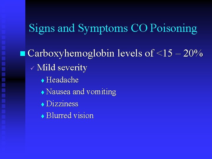 Signs and Symptoms CO Poisoning n Carboxyhemoglobin levels of <15 – 20% Mild severity Signs and Symptoms CO Poisoning n Carboxyhemoglobin levels of <15 – 20% Mild severity