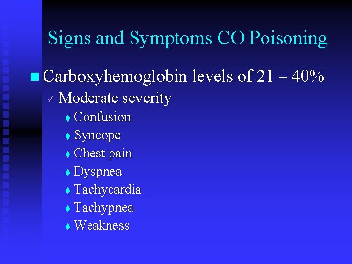 Signs and Symptoms CO Poisoning n Carboxyhemoglobin levels of 21 – 40% Moderate severity Signs and Symptoms CO Poisoning n Carboxyhemoglobin levels of 21 – 40% Moderate severity