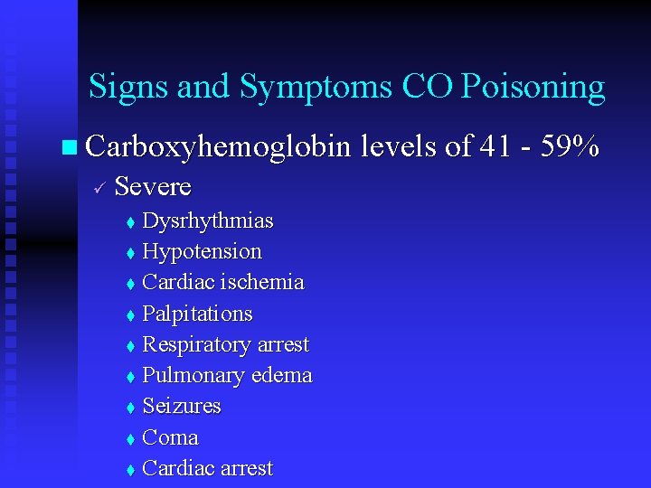 Signs and Symptoms CO Poisoning n Carboxyhemoglobin levels of 41 - 59% Severe Dysrhythmias Signs and Symptoms CO Poisoning n Carboxyhemoglobin levels of 41 - 59% Severe Dysrhythmias