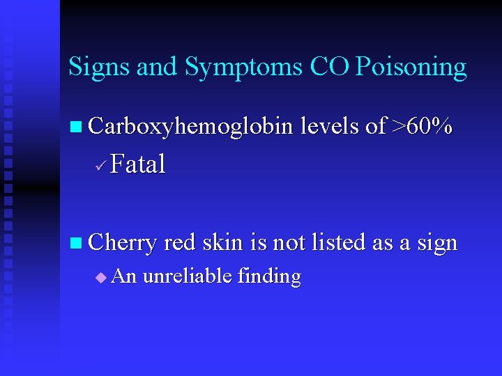 Signs and Symptoms CO Poisoning n Carboxyhemoglobin levels of >60% Fatal n Cherry red Signs and Symptoms CO Poisoning n Carboxyhemoglobin levels of >60% Fatal n Cherry red