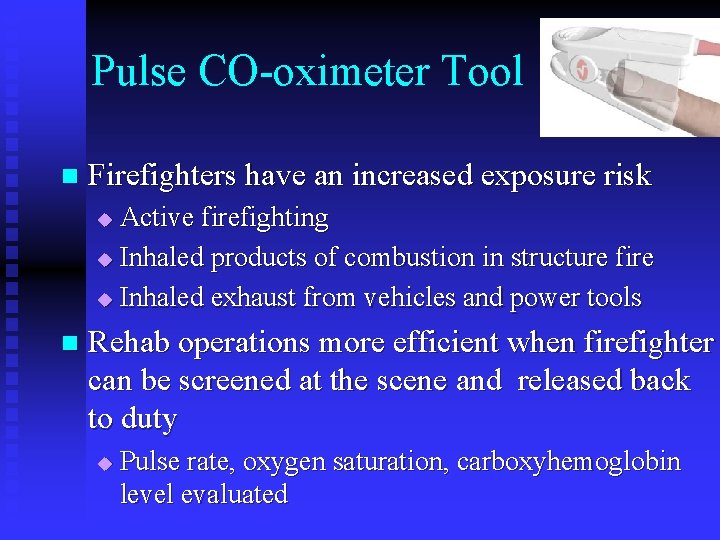 Pulse CO-oximeter Tool n Firefighters have an increased exposure risk Active firefighting u Inhaled Pulse CO-oximeter Tool n Firefighters have an increased exposure risk Active firefighting u Inhaled