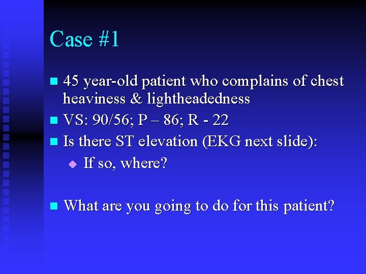 Case #1 45 year-old patient who complains of chest heaviness & lightheadedness n VS: Case #1 45 year-old patient who complains of chest heaviness & lightheadedness n VS: