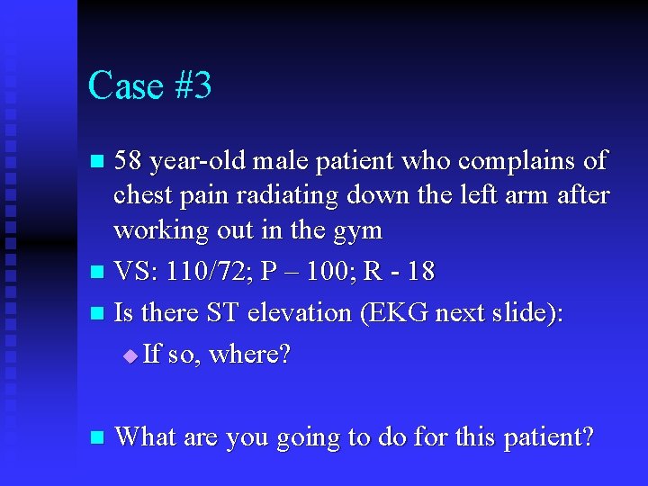 Case #3 58 year-old male patient who complains of chest pain radiating down the Case #3 58 year-old male patient who complains of chest pain radiating down the