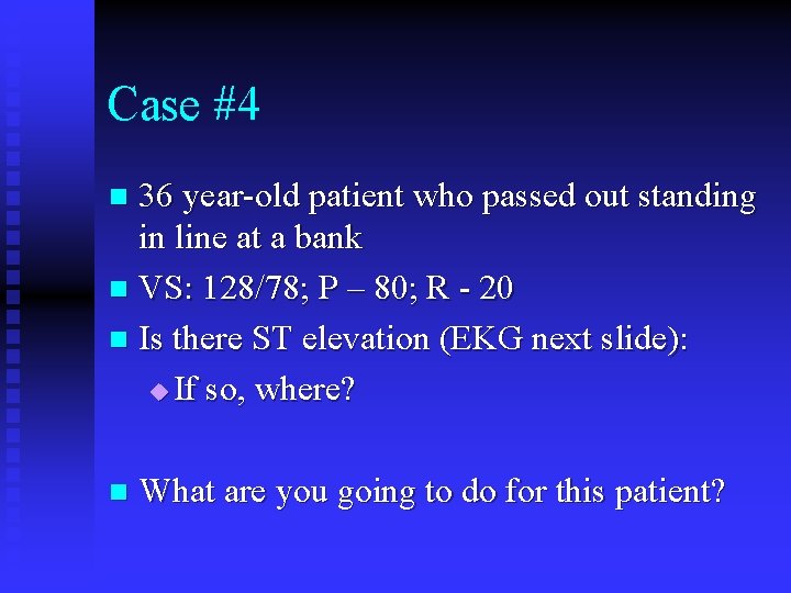 Case #4 36 year-old patient who passed out standing in line at a bank Case #4 36 year-old patient who passed out standing in line at a bank