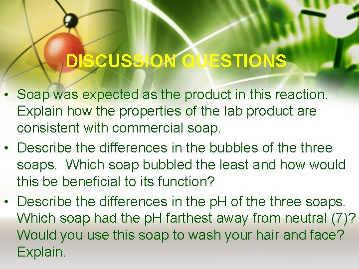 DISCUSSION QUESTIONS • Soap was expected as the product in this reaction. Explain how
