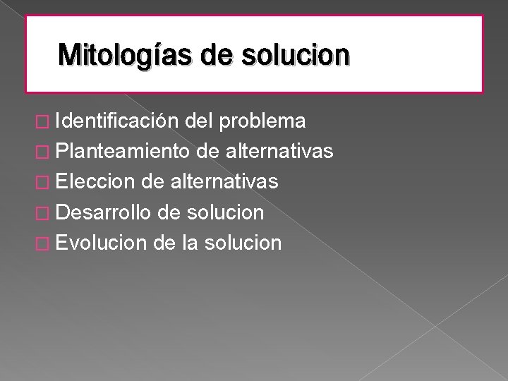 Mitologías de solucion � Identificación del problema � Planteamiento de alternativas � Eleccion de
