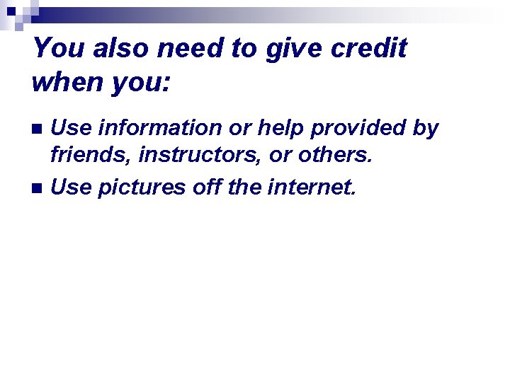 You also need to give credit when you: Use information or help provided by