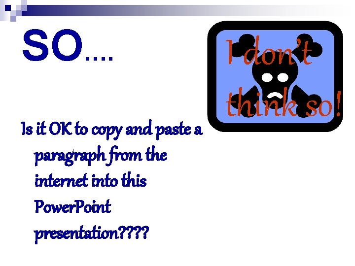 SO…. Is it OK to copy and paste a paragraph from the internet into