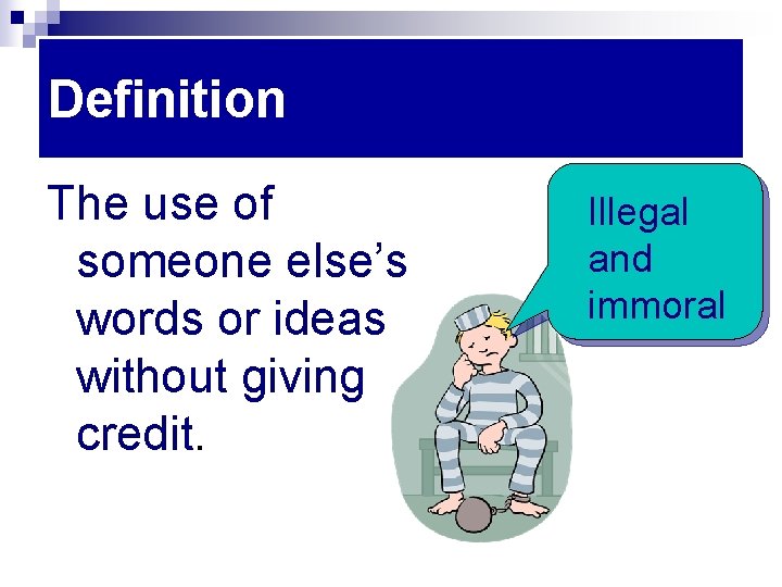 Definition The use of someone else’s words or ideas without giving credit. Illegal and