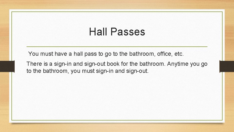 Hall Passes You must have a hall pass to go to the bathroom, office,