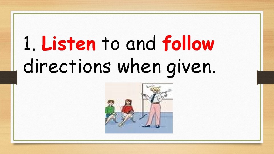 1. Listen to and follow directions when given. 