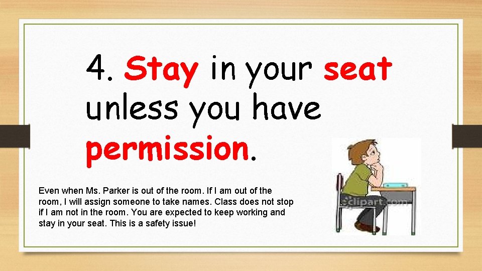 4. Stay in your seat unless you have permission. Even when Ms. Parker is
