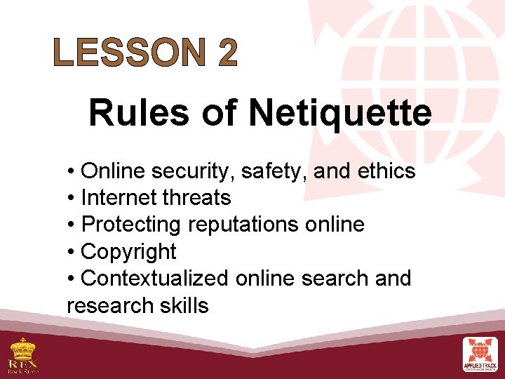 LESSON 2 Rules of Netiquette • Online security, safety, and ethics • Internet threats