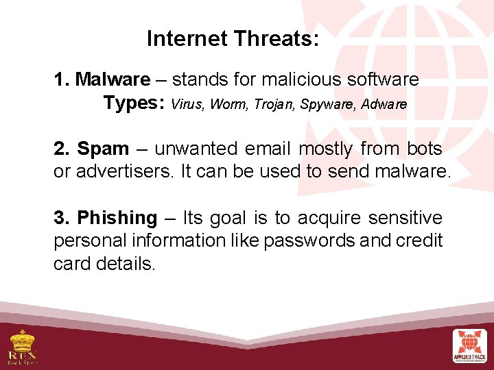 Internet Threats: 1. Malware – stands for malicious software Types: Virus, Worm, Trojan, Spyware,