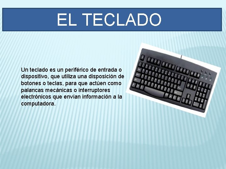 EL TECLADO Un teclado es un perìférico de entrada o dispositivo, que utiliza una