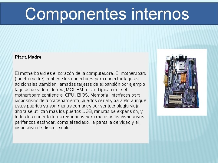 Componentes internos Placa Madre El motherboard es el corazón de la computadora. El motherboard