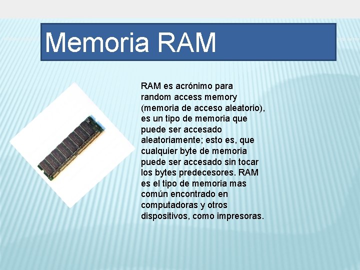 Memoria RAM es acrónimo para random access memory (memoria de acceso aleatorio), es un