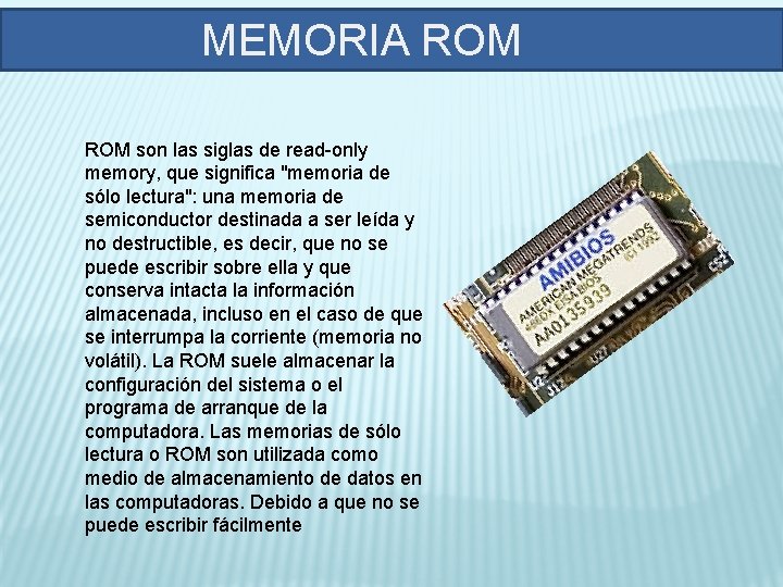 MEMORIA ROM son las siglas de read-only memory, que significa "memoria de sólo lectura":