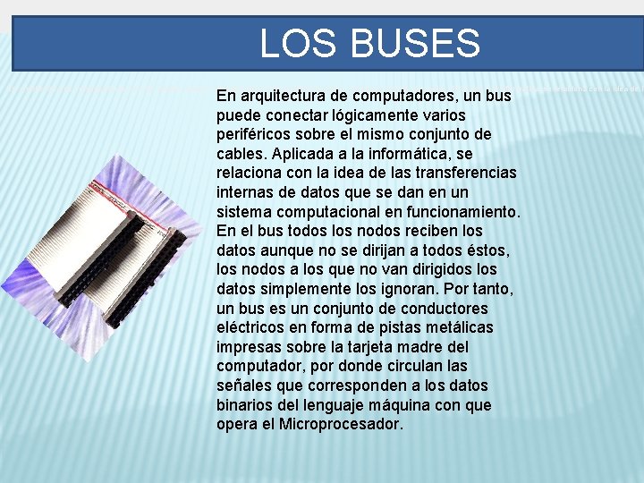 LOS BUSES En arquitectura de computadores, un bus puede conectar lógicamente varios periféricos sobre
