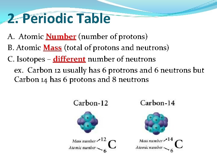 2. Periodic Table A. Atomic Number (number of protons) B. Atomic Mass (total of