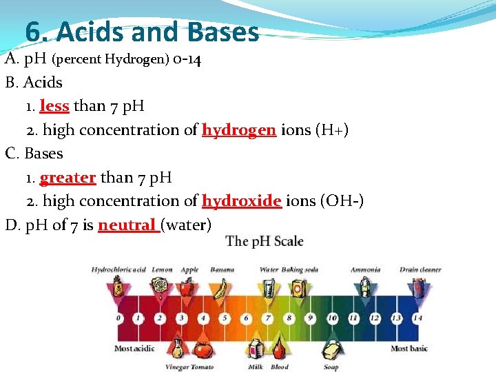 6. Acids and Bases A. p. H (percent Hydrogen) 0 -14 B. Acids 1.