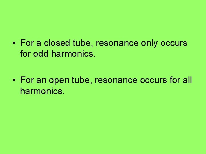  • For a closed tube, resonance only occurs for odd harmonics. • For