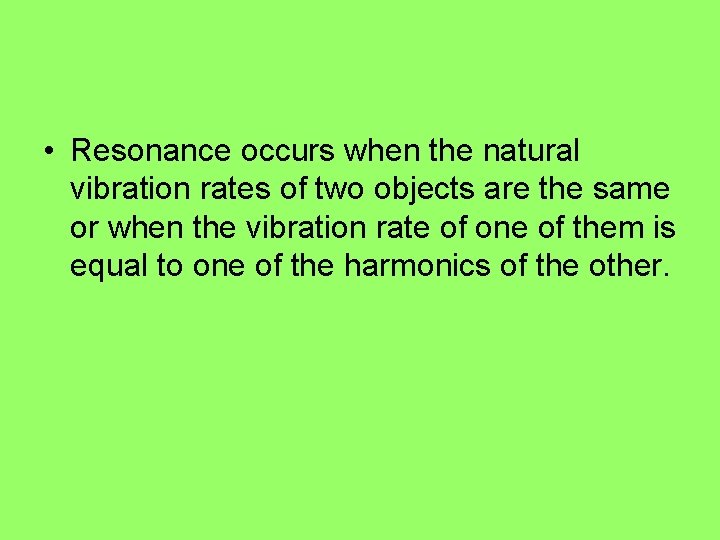  • Resonance occurs when the natural vibration rates of two objects are the