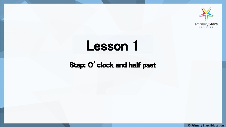 Lesson 1 Step: O’clock and half past 