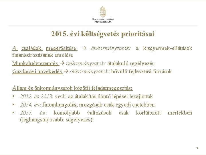 2015. évi költségvetés prioritásai A családok megerősítése önkormányzatok: a kisgyermek-ellátások finanszírozásának emelése Munkahelyteremtés önkormányzatok: