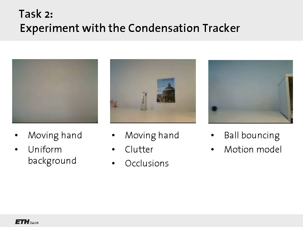 Task 2: Experiment with the Condensation Tracker • • Moving hand Uniform background •