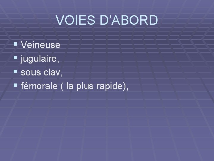 VOIES D’ABORD § Veineuse § jugulaire, § sous clav, § fémorale ( la plus