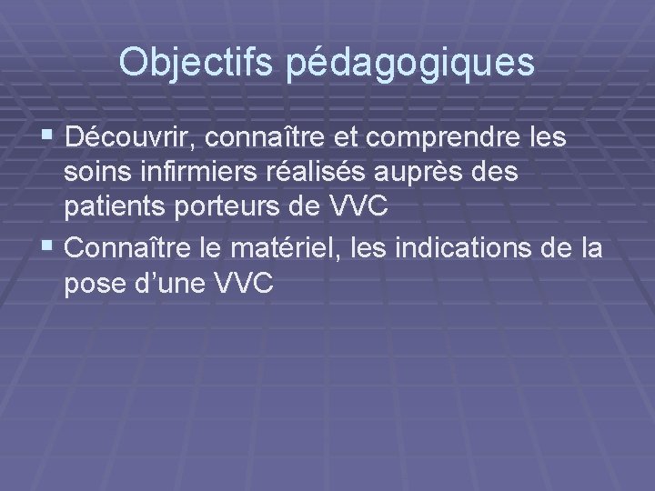 Objectifs pédagogiques § Découvrir, connaître et comprendre les soins infirmiers réalisés auprès des patients