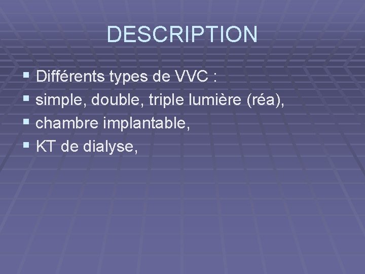 DESCRIPTION § Différents types de VVC : § simple, double, triple lumière (réa), §