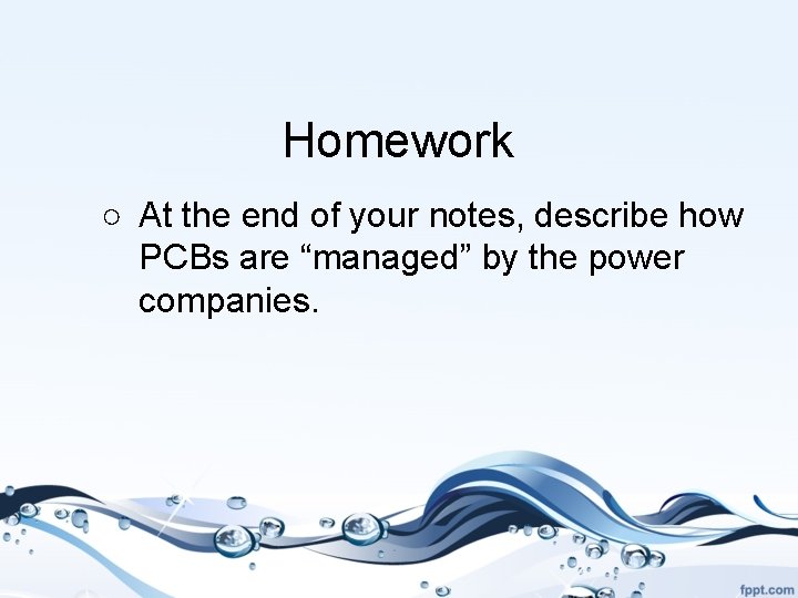 Homework ○ At the end of your notes, describe how PCBs are “managed” by