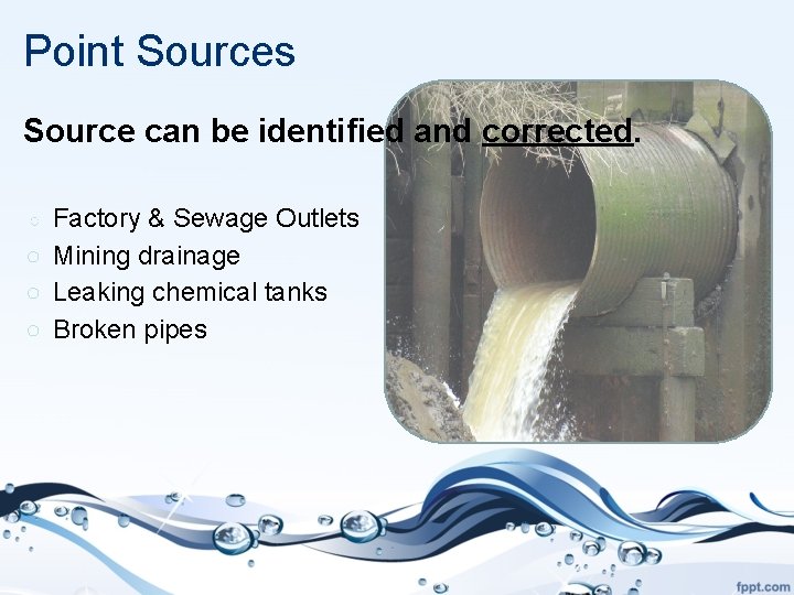 Point Sources Source can be identified and corrected. Factory & Sewage Outlets ○ Mining