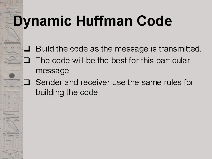 Dynamic Huffman Code q Build the code as the message is transmitted. q The