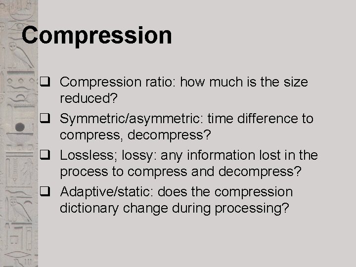 Compression q Compression ratio: how much is the size reduced? q Symmetric/asymmetric: time difference