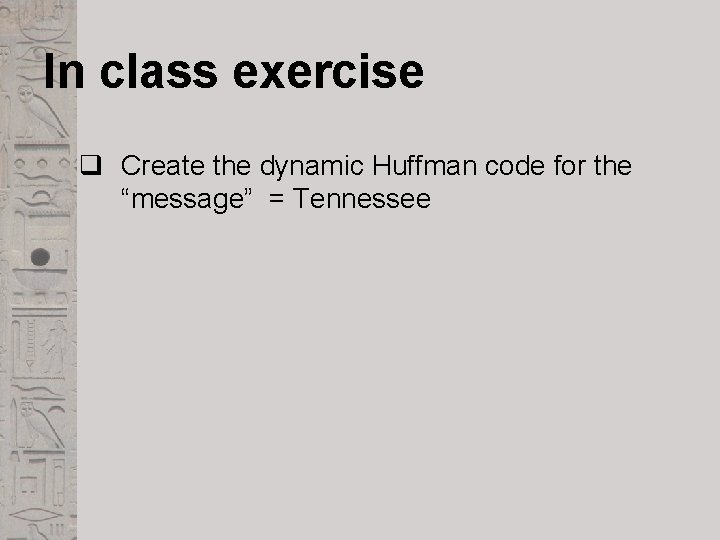 In class exercise q Create the dynamic Huffman code for the “message” = Tennessee