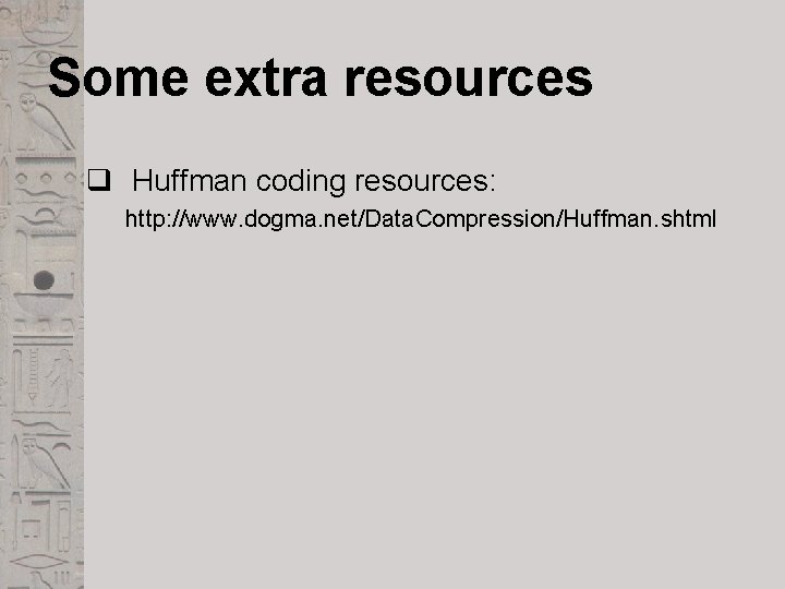 Some extra resources q Huffman coding resources: http: //www. dogma. net/Data. Compression/Huffman. shtml 