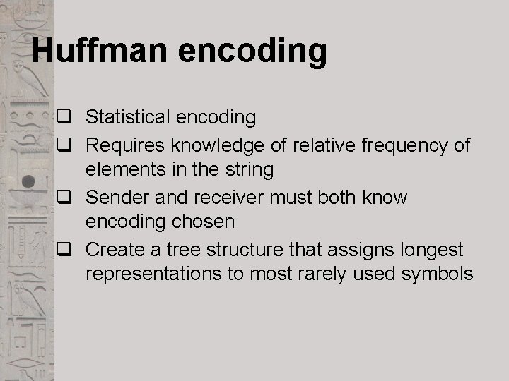 Huffman encoding q Statistical encoding q Requires knowledge of relative frequency of elements in