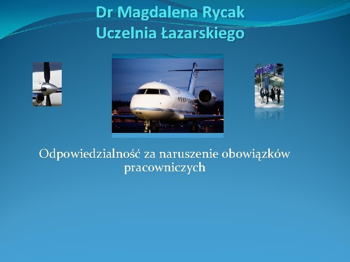 Dr Magdalena Rycak Uczelnia Łazarskiego Odpowiedzialność za naruszenie obowiązków pracowniczych 