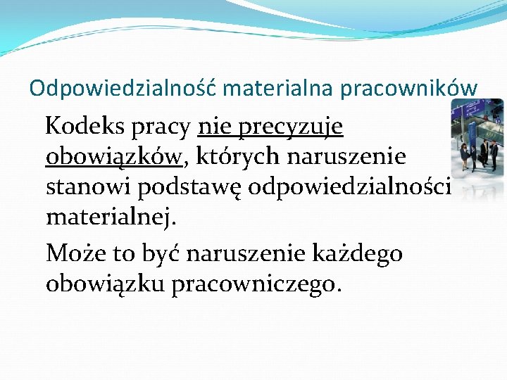 Odpowiedzialność materialna pracowników Kodeks pracy nie precyzuje obowiązków, których naruszenie stanowi podstawę odpowiedzialności materialnej.