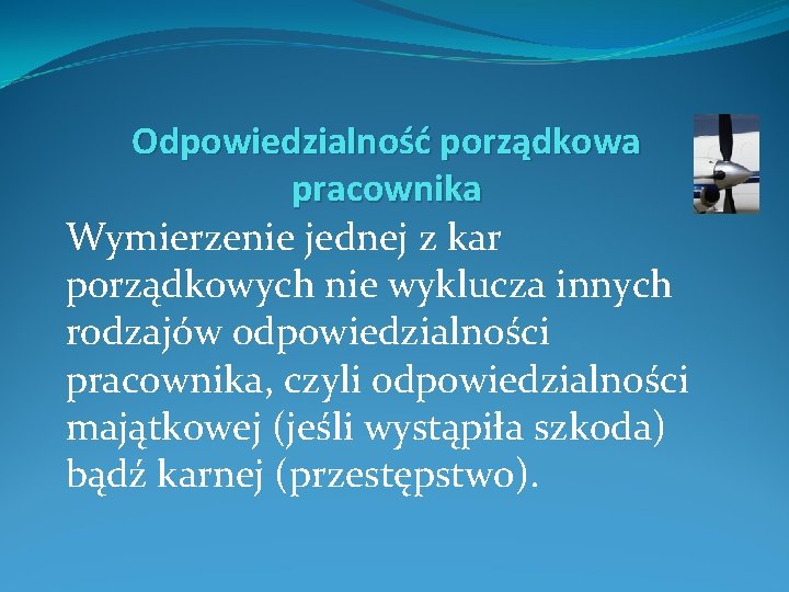 Odpowiedzialność porządkowa pracownika Wymierzenie jednej z kar porządkowych nie wyklucza innych rodzajów odpowiedzialności pracownika,