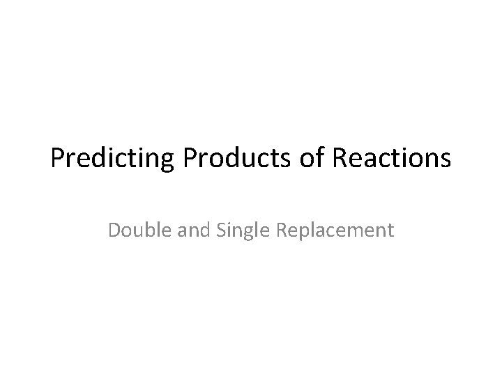 Predicting Products of Reactions Double and Single Replacement 