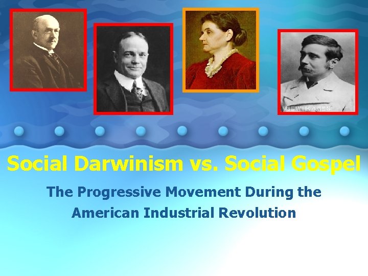 Social Darwinism vs. Social Gospel The Progressive Movement During the American Industrial Revolution 