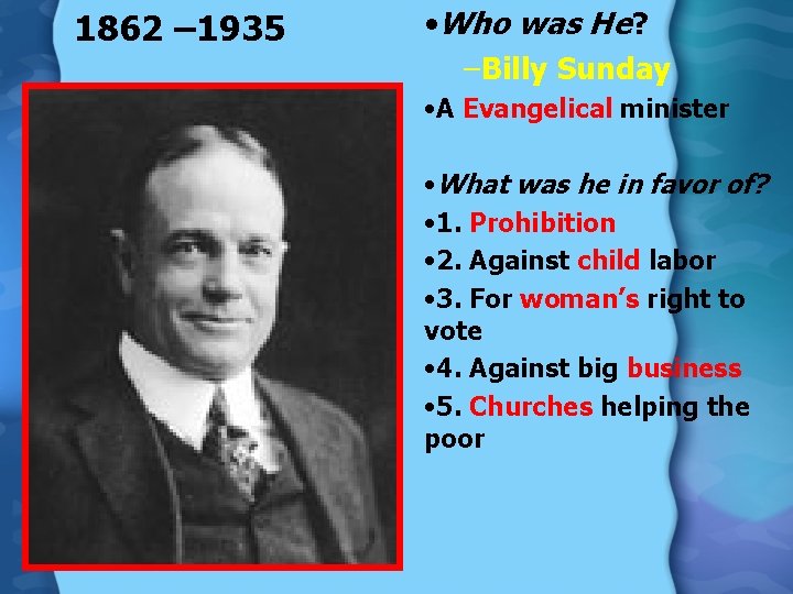 1862 – 1935 • Who was He? –Billy Sunday • A Evangelical minister •