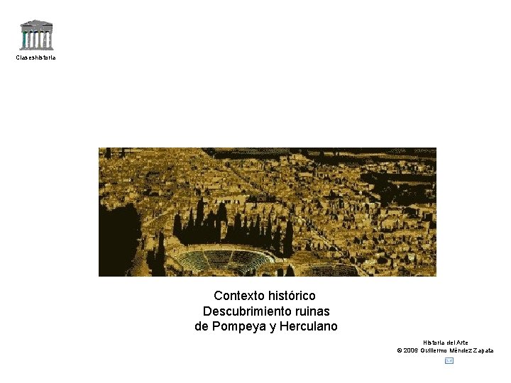 Claseshistoria Contexto histórico Descubrimiento ruinas de Pompeya y Herculano Historia del Arte © 2006