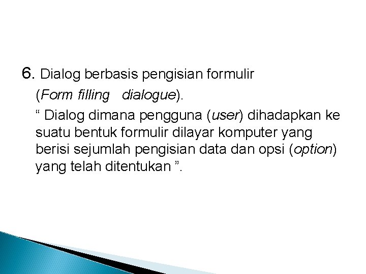 6. Dialog berbasis pengisian formulir (Form filling dialogue). “ Dialog dimana pengguna (user) dihadapkan