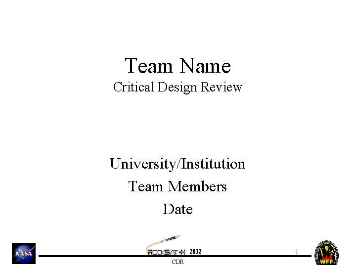 Team Name Critical Design Review University/Institution Team Members Date 2012 CDR 1 